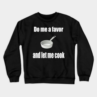 Do me a favor and let me cook Crewneck Sweatshirt